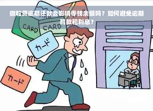 微粒贷逾期还款会影响零钱余额吗？如何避免逾期罚款和利息？