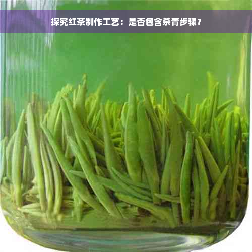 探究红茶制作工艺：是否包含杀青步骤？