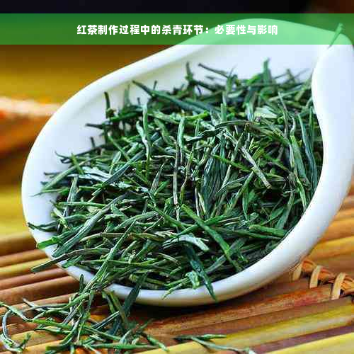 红茶制作过程中的杀青环节：必要性与影响