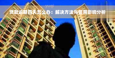 贷款逾期四天怎么办：解决方法与信用影响分析