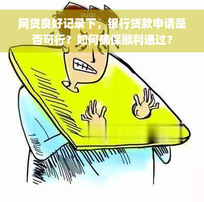 网贷良好记录下，银行贷款申请是否可行？如何确保顺利通过？