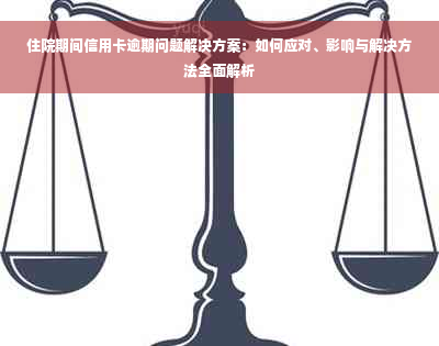 住院期间信用卡逾期问题解决方案：如何应对、影响与解决方法全面解析