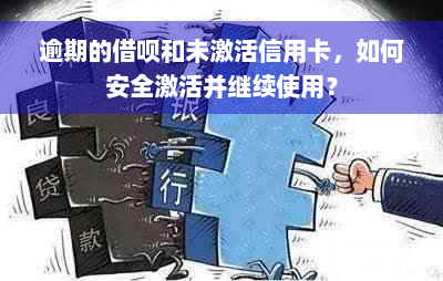 逾期的借呗和未激活信用卡，如何安全激活并继续使用？