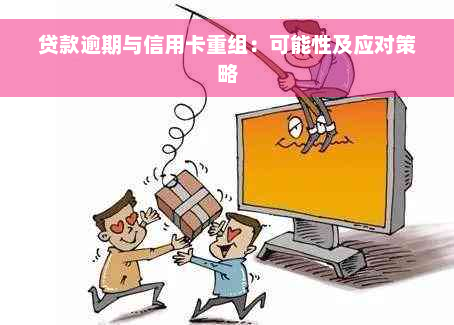 贷款逾期与信用卡重组：可能性及应对策略