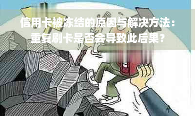 信用卡被冻结的原因与解决方法：重复刷卡是否会导致此后果？