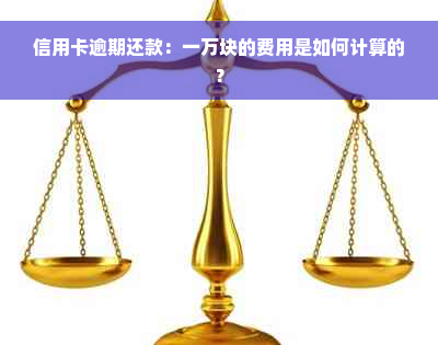 信用卡逾期还款：一万块的费用是如何计算的？