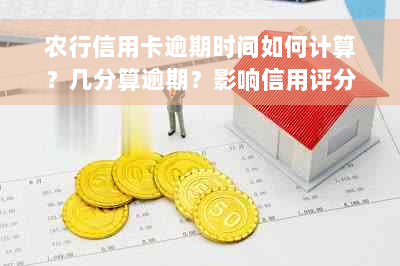 农行信用卡逾期时间如何计算？几分算逾期？影响信用评分吗？解决您的疑虑