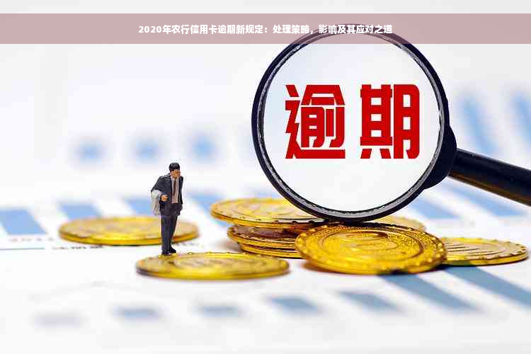 2020年农行信用卡逾期新规定：处理策略，影响及其应对之道