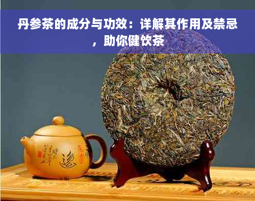 丹参茶的成分与功效：详解其作用及禁忌，助你健饮茶