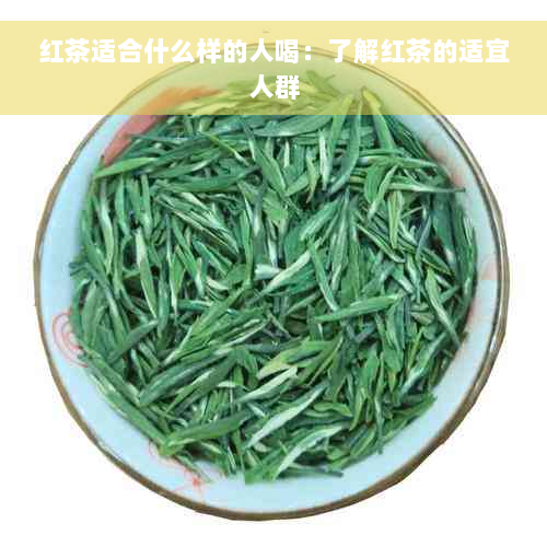 红茶适合什么样的人喝：了解红茶的适宜人群