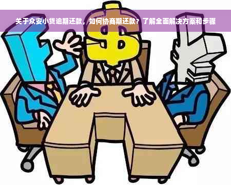 关于众安小贷逾期还款，如何协商期还款？了解全面解决方案和步骤