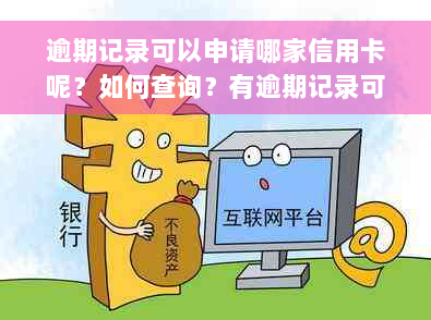 逾期记录可以申请哪家信用卡呢？如何查询？有逾期记录可申请哪些信用卡？