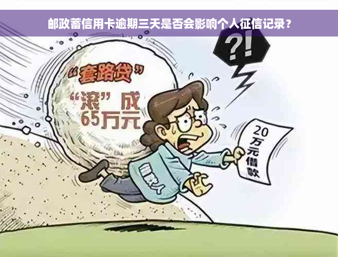 邮政蓄信用卡逾期三天是否会影响个人征信记录？