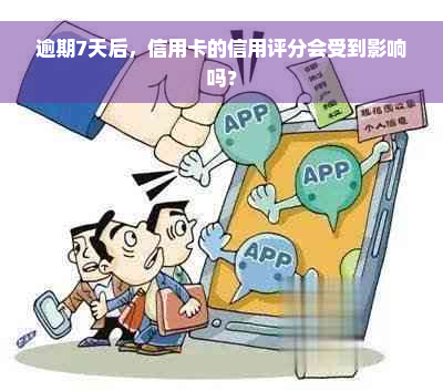 逾期7天后，信用卡的信用评分会受到影响吗？