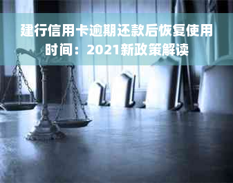 建行信用卡逾期还款后恢复使用时间：2021新政策解读