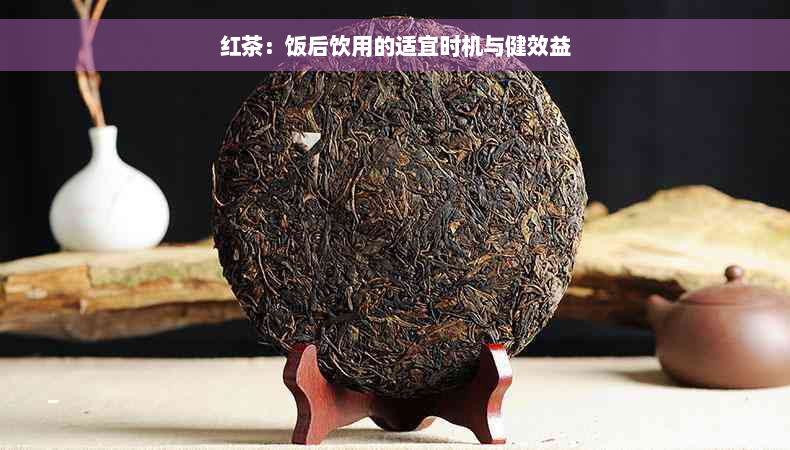 红茶：饭后饮用的适宜时机与健效益