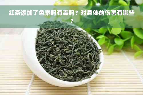 红茶添加了色素吗有毒吗？对身体的伤害有哪些？