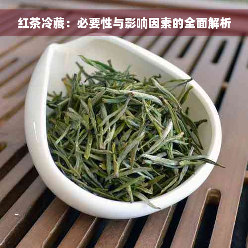 红茶冷藏：必要性与影响因素的全面解析