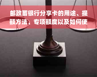 邮政蓄银行分享卡的用途、提额方法、专项额度以及如何使用，请详细介绍。