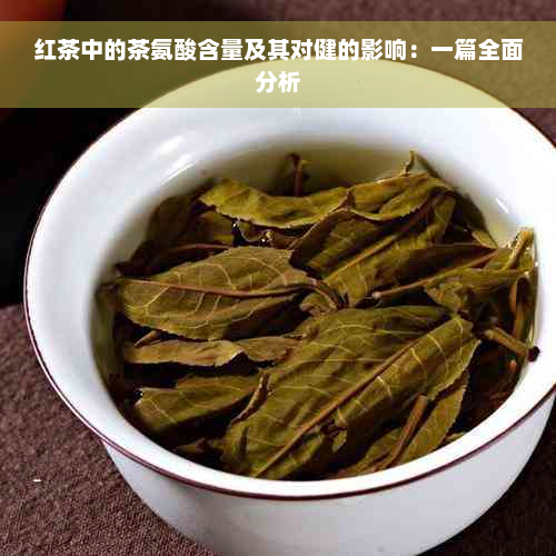 红茶中的茶氨酸含量及其对健的影响：一篇全面分析