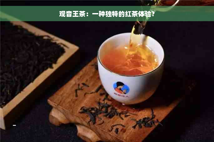 观音王茶：一种独特的红茶体验？