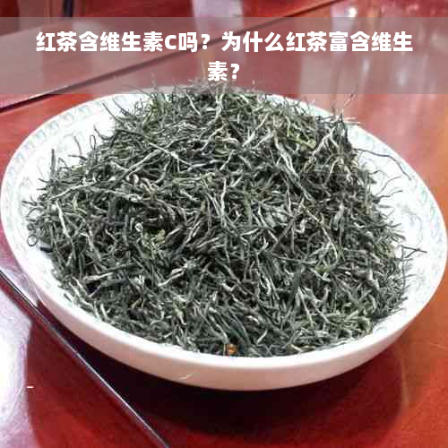 红茶含维生素C吗？为什么红茶富含维生素？