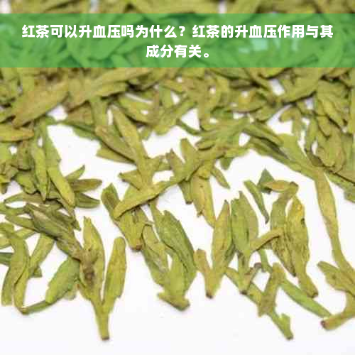 红茶可以升血压吗为什么？红茶的升血压作用与其成分有关。