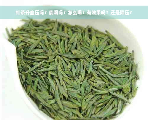 红茶升血压吗？能喝吗？怎么喝？有效果吗？还是降压？