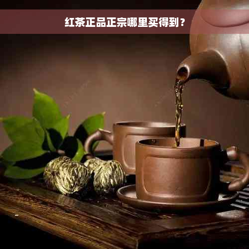 红茶正品正宗哪里买得到？