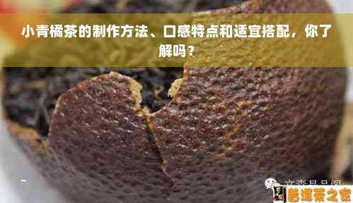 小青橘茶的制作方法、口感特点和适宜搭配，你了解吗？