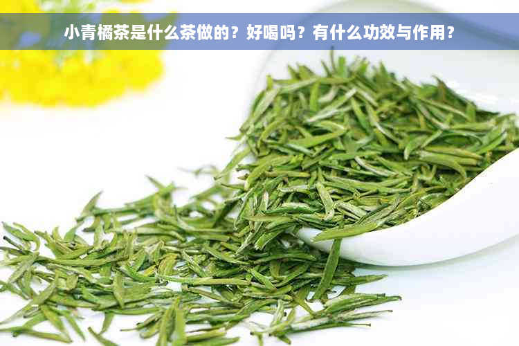 小青橘茶是什么茶做的？好喝吗？有什么功效与作用？