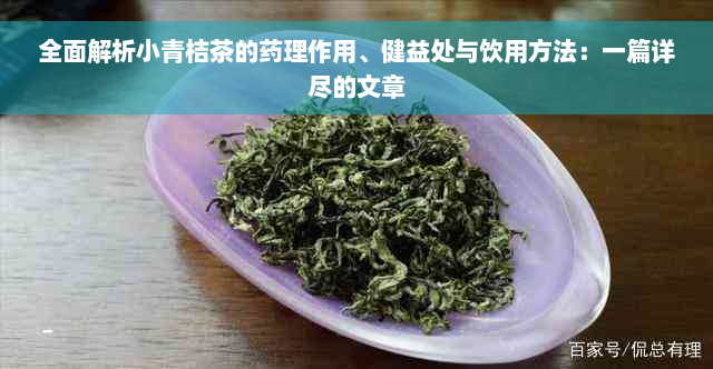 全面解析小青桔茶的药理作用、健益处与饮用方法：一篇详尽的文章