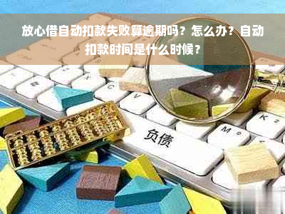 放心借自动扣款失败算逾期吗？怎么办？自动扣款时间是什么时候？