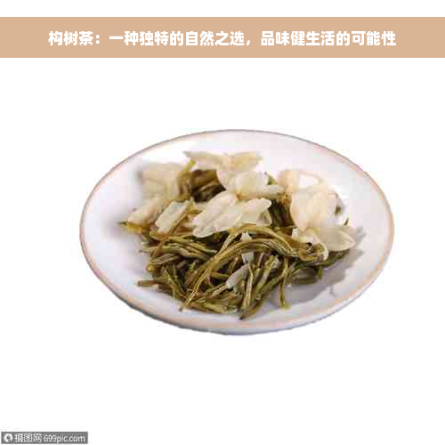 构树茶：一种独特的自然之选，品味健生活的可能性