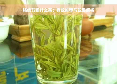 肺结节喝什么茶：有效推荐与效果解析