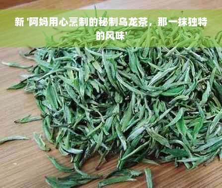 新 '阿妈用心烹制的秘制乌龙茶，那一抹独特的风味'