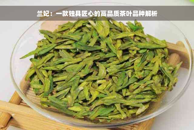 兰妃：一款独具匠心的高品质茶叶品种解析