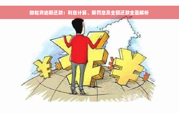 微粒贷逾期还款：利息计算、期罚息及全额还款全面解析