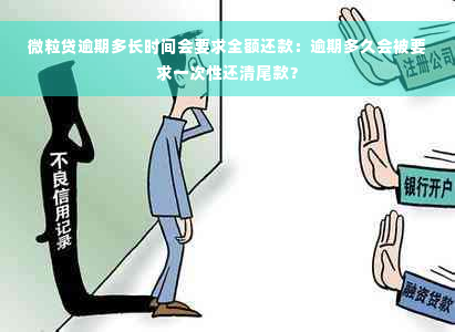 微粒贷逾期多长时间会要求全额还款：逾期多久会被要求一次性还清尾款？