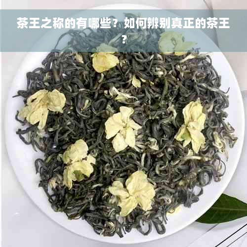 茶王之称的有哪些？如何辨别真正的茶王？