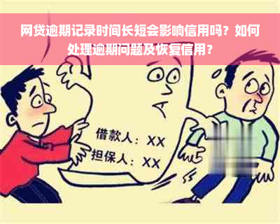 网贷逾期记录时间长短会影响信用吗？如何处理逾期问题及恢复信用？