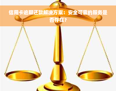 信用卡逾期还款解决方案：安全可靠的服务是否存在？