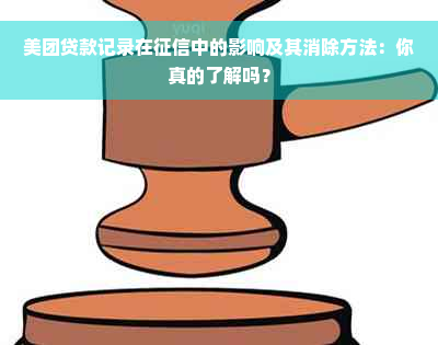 美团贷款记录在征信中的影响及其消除方法：你真的了解吗？