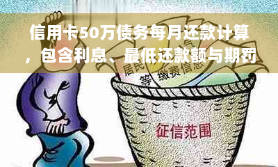 信用卡50万债务每月还款计算，包含利息、更低还款额与期罚款解析