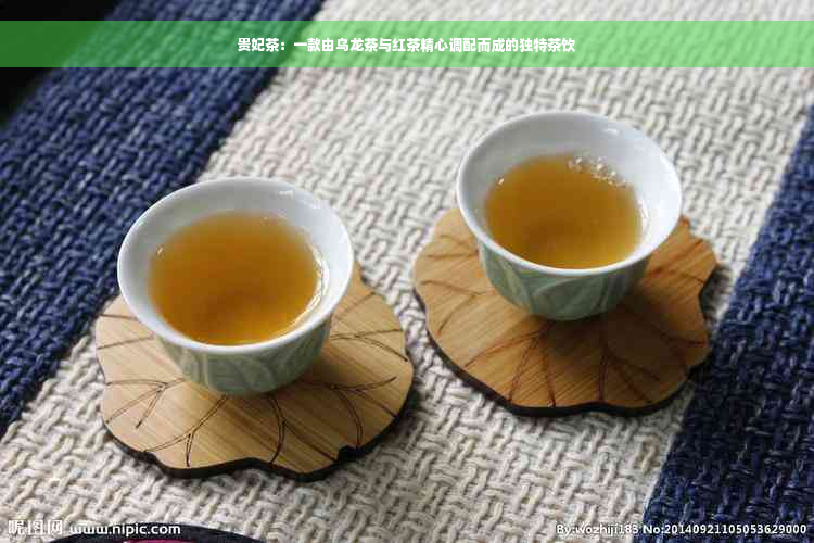 贵妃茶：一款由乌龙茶与红茶精心调配而成的独特茶饮