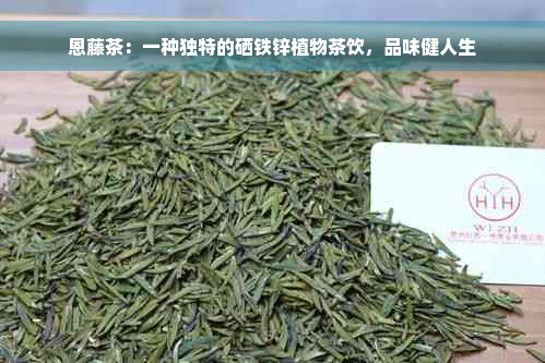 恩藤茶：一种独特的硒铁锌植物茶饮，品味健人生