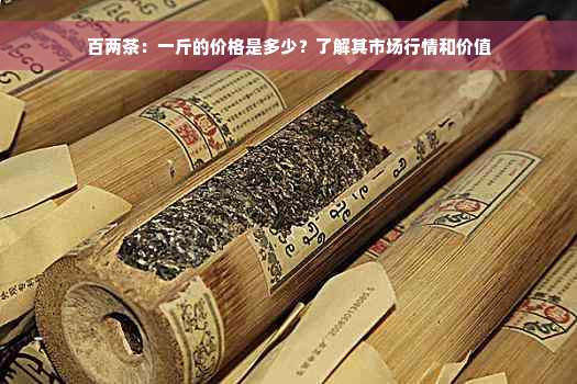 百两茶：一斤的价格是多少？了解其市场行情和价值