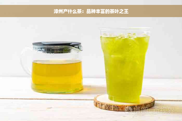 漳州产什么茶：品种丰富的茶叶之王