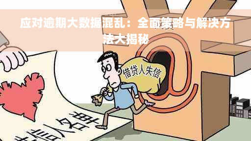 应对逾期大数据混乱：全面策略与解决方法大揭秘