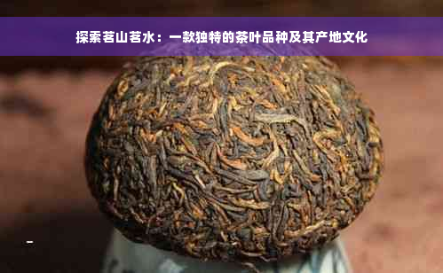 探索茗山茗水：一款独特的茶叶品种及其产地文化